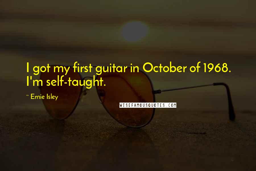 Ernie Isley Quotes: I got my first guitar in October of 1968. I'm self-taught.