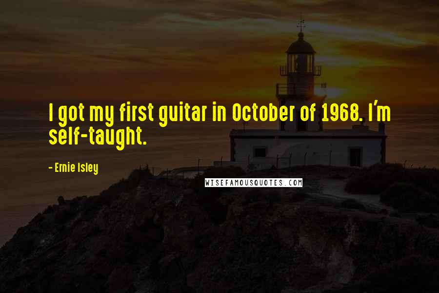 Ernie Isley Quotes: I got my first guitar in October of 1968. I'm self-taught.