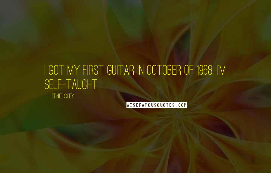 Ernie Isley Quotes: I got my first guitar in October of 1968. I'm self-taught.