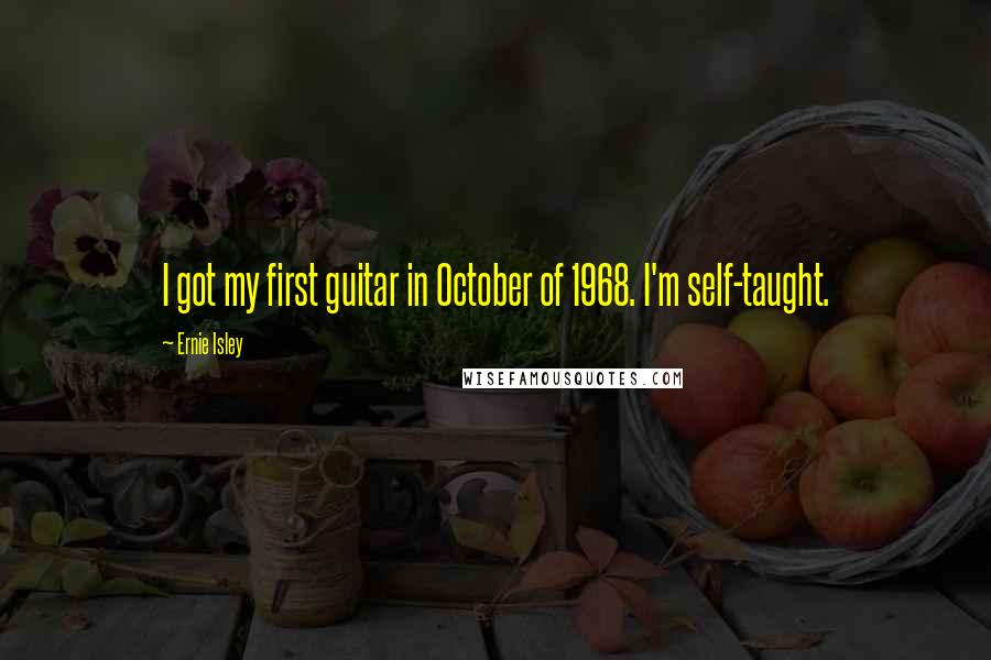 Ernie Isley Quotes: I got my first guitar in October of 1968. I'm self-taught.