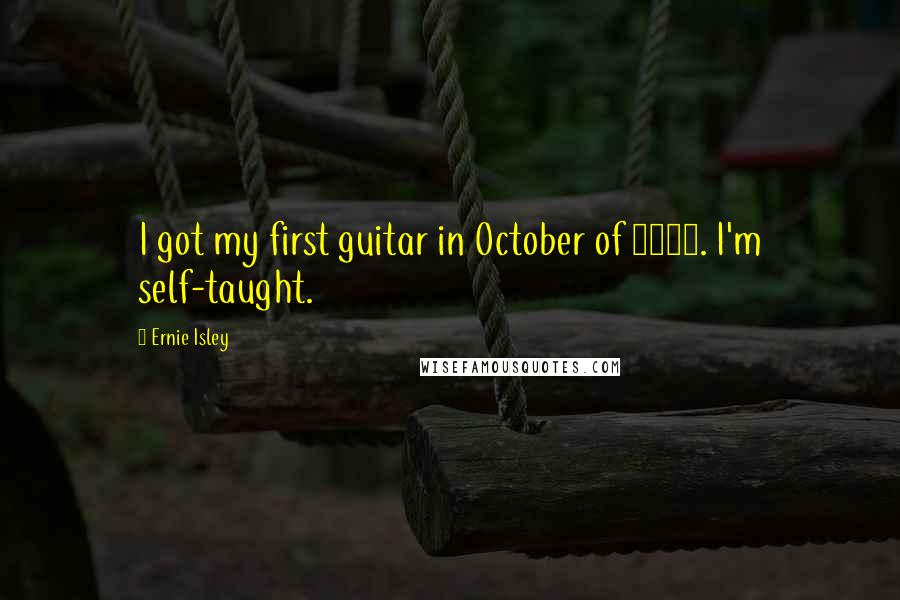 Ernie Isley Quotes: I got my first guitar in October of 1968. I'm self-taught.