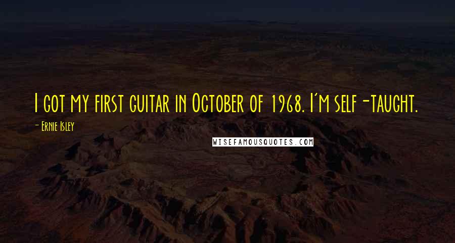 Ernie Isley Quotes: I got my first guitar in October of 1968. I'm self-taught.