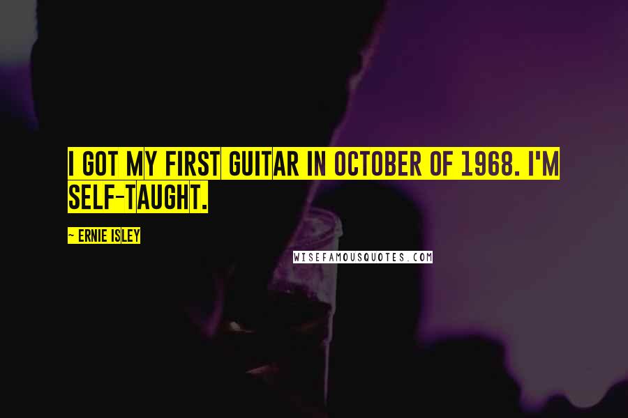 Ernie Isley Quotes: I got my first guitar in October of 1968. I'm self-taught.