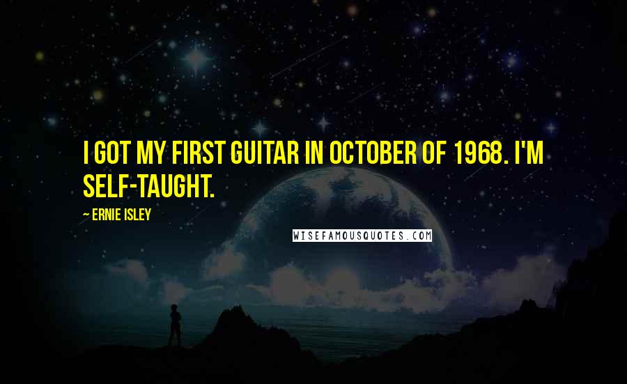 Ernie Isley Quotes: I got my first guitar in October of 1968. I'm self-taught.