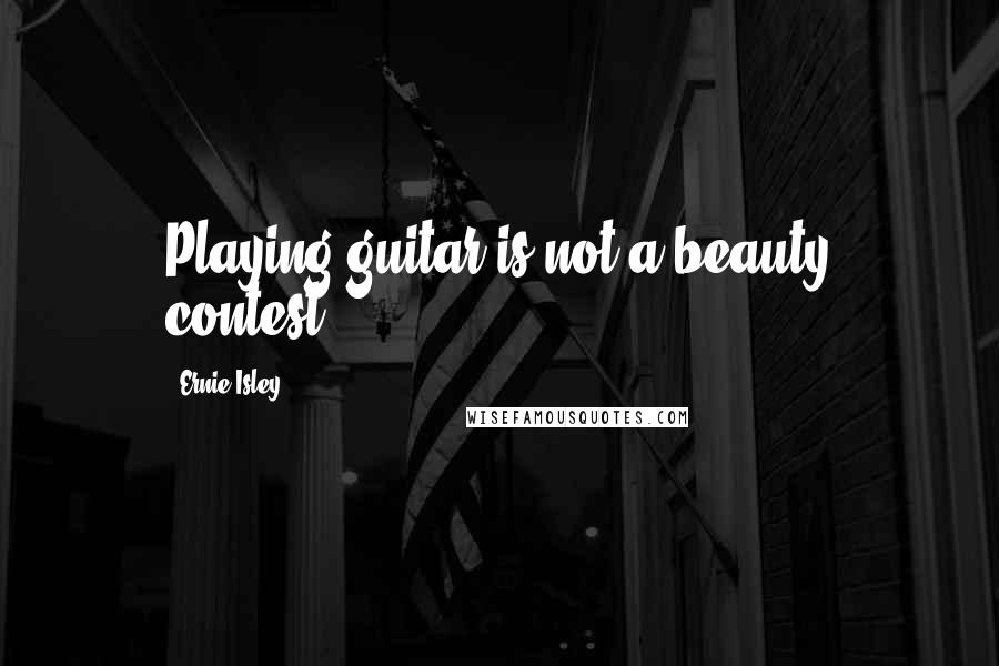 Ernie Isley Quotes: Playing guitar is not a beauty contest.