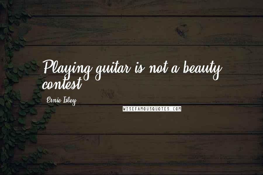 Ernie Isley Quotes: Playing guitar is not a beauty contest.