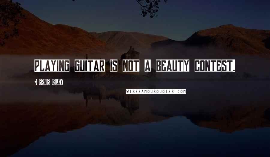 Ernie Isley Quotes: Playing guitar is not a beauty contest.