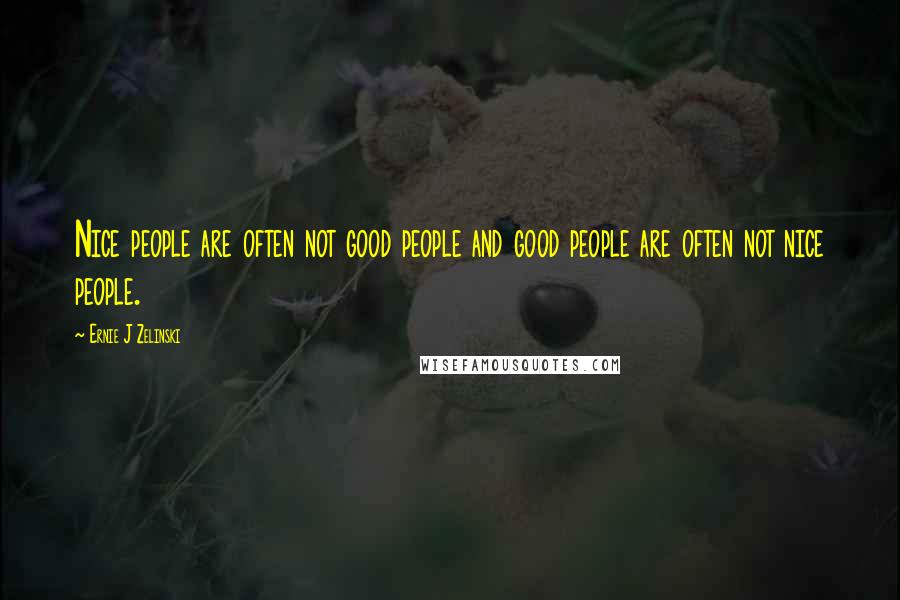 Ernie J Zelinski Quotes: Nice people are often not good people and good people are often not nice people.