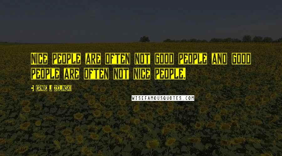 Ernie J Zelinski Quotes: Nice people are often not good people and good people are often not nice people.