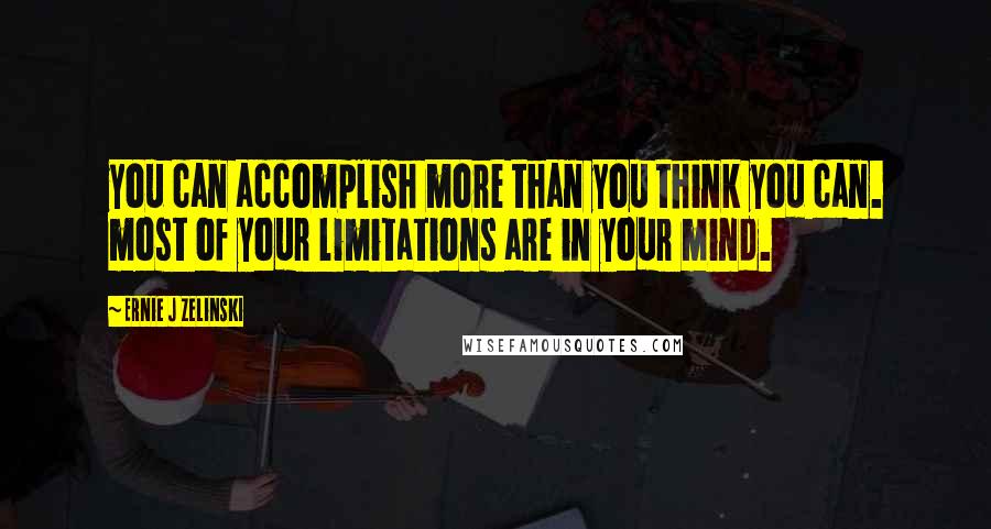 Ernie J Zelinski Quotes: you can accomplish more than you think you can. most of your limitations are in your mind.