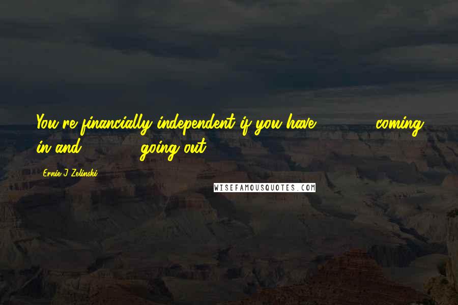 Ernie J Zelinski Quotes: You're financially independent if you have $15,000 coming in and $14,900 going out.