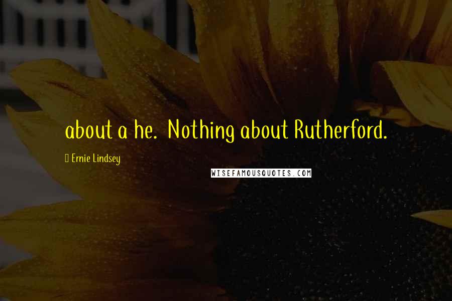 Ernie Lindsey Quotes: about a he. Nothing about Rutherford.