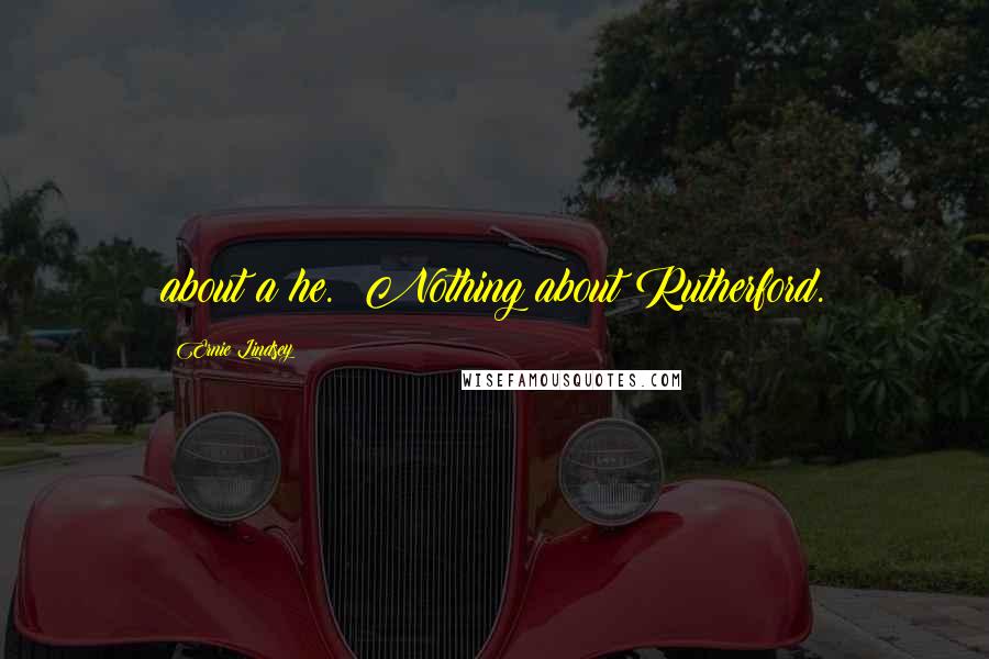 Ernie Lindsey Quotes: about a he. Nothing about Rutherford.