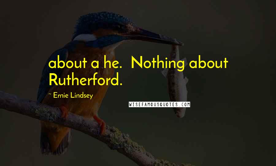 Ernie Lindsey Quotes: about a he. Nothing about Rutherford.