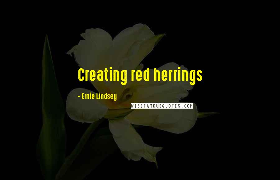 Ernie Lindsey Quotes: Creating red herrings