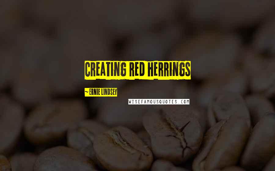 Ernie Lindsey Quotes: Creating red herrings