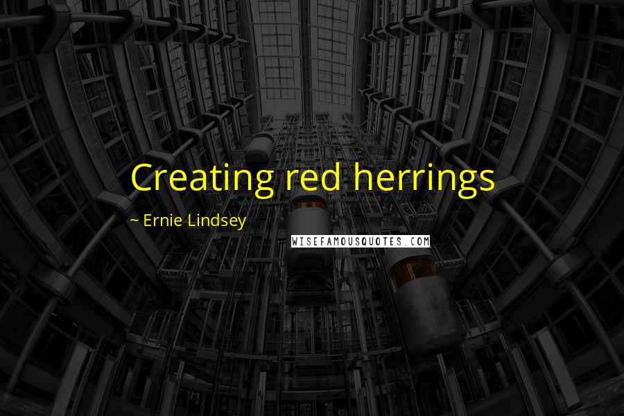 Ernie Lindsey Quotes: Creating red herrings