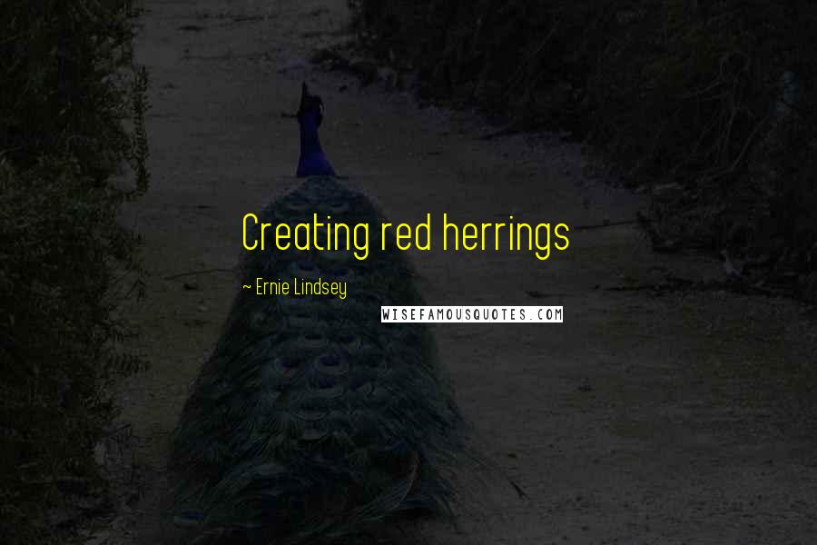 Ernie Lindsey Quotes: Creating red herrings