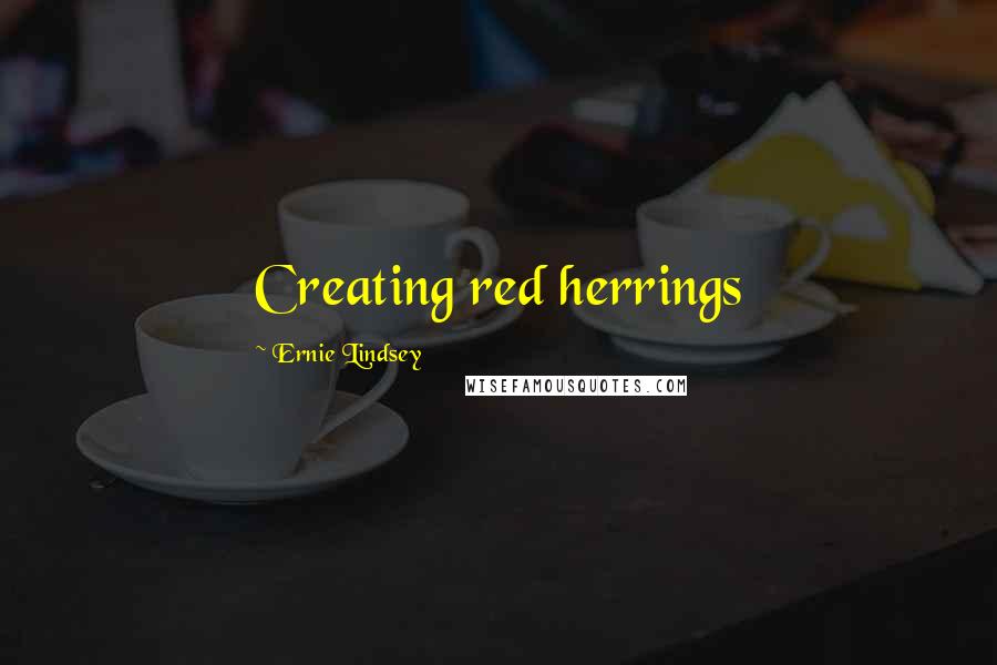 Ernie Lindsey Quotes: Creating red herrings