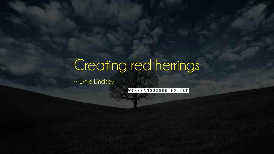 Ernie Lindsey Quotes: Creating red herrings