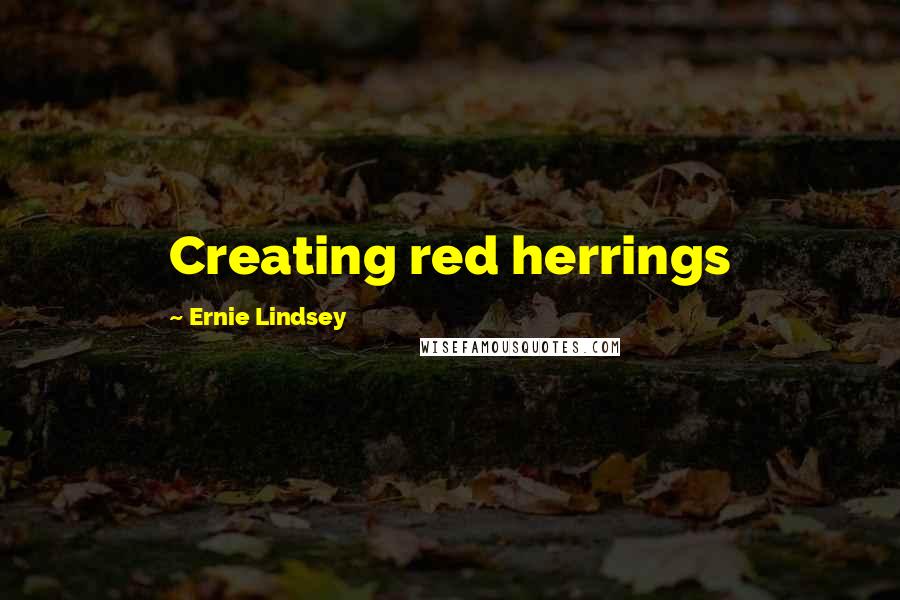 Ernie Lindsey Quotes: Creating red herrings