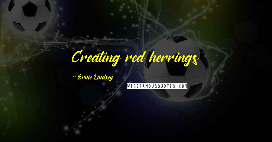 Ernie Lindsey Quotes: Creating red herrings