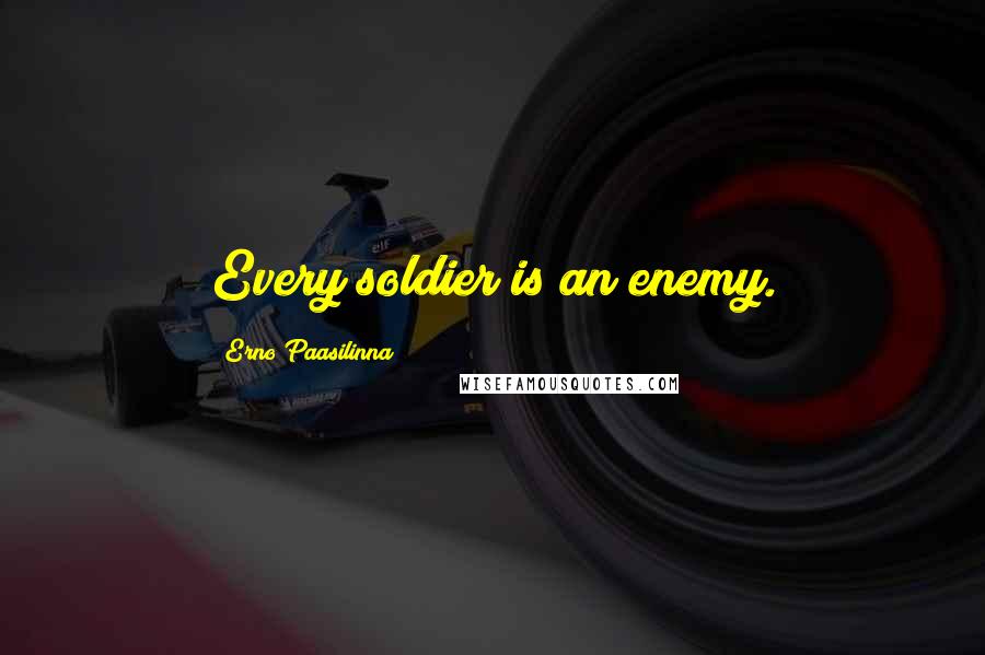 Erno Paasilinna Quotes: Every soldier is an enemy.
