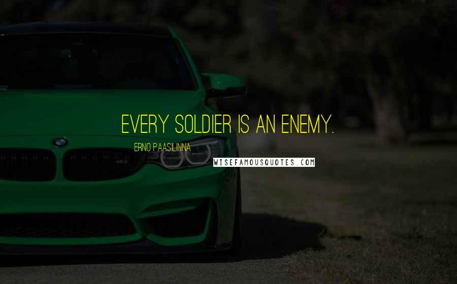 Erno Paasilinna Quotes: Every soldier is an enemy.