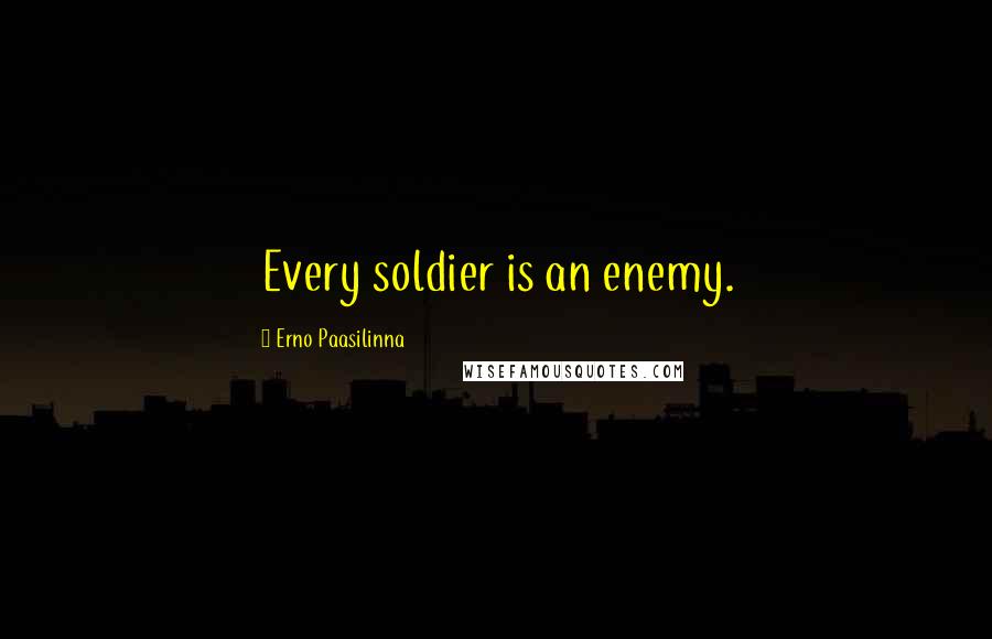 Erno Paasilinna Quotes: Every soldier is an enemy.