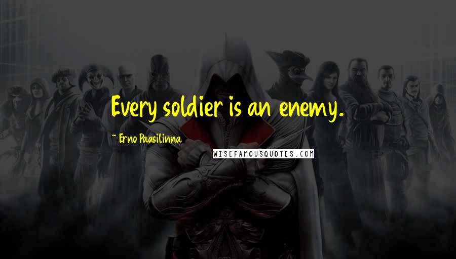 Erno Paasilinna Quotes: Every soldier is an enemy.