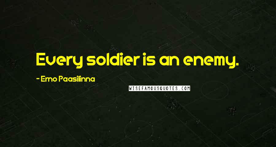 Erno Paasilinna Quotes: Every soldier is an enemy.