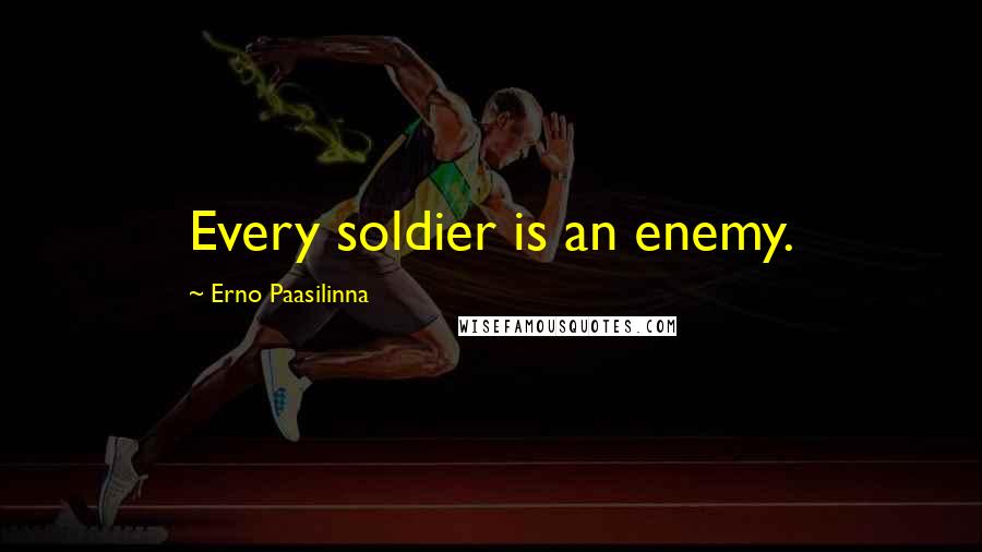 Erno Paasilinna Quotes: Every soldier is an enemy.