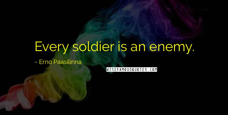 Erno Paasilinna Quotes: Every soldier is an enemy.