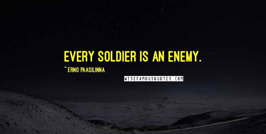 Erno Paasilinna Quotes: Every soldier is an enemy.