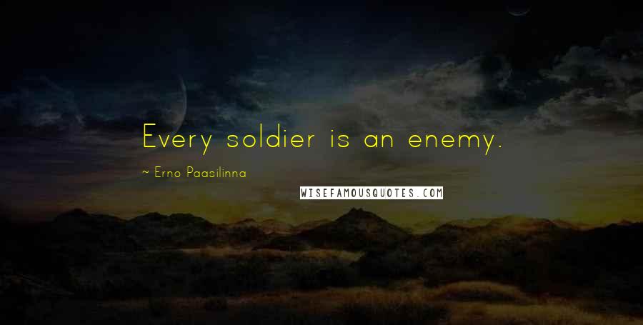 Erno Paasilinna Quotes: Every soldier is an enemy.