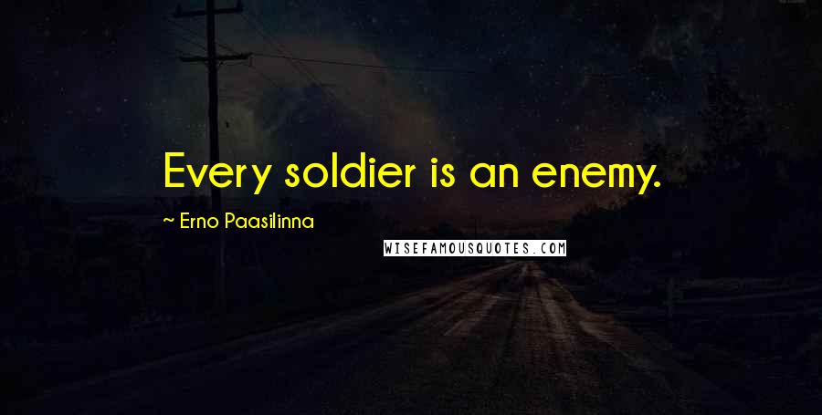 Erno Paasilinna Quotes: Every soldier is an enemy.