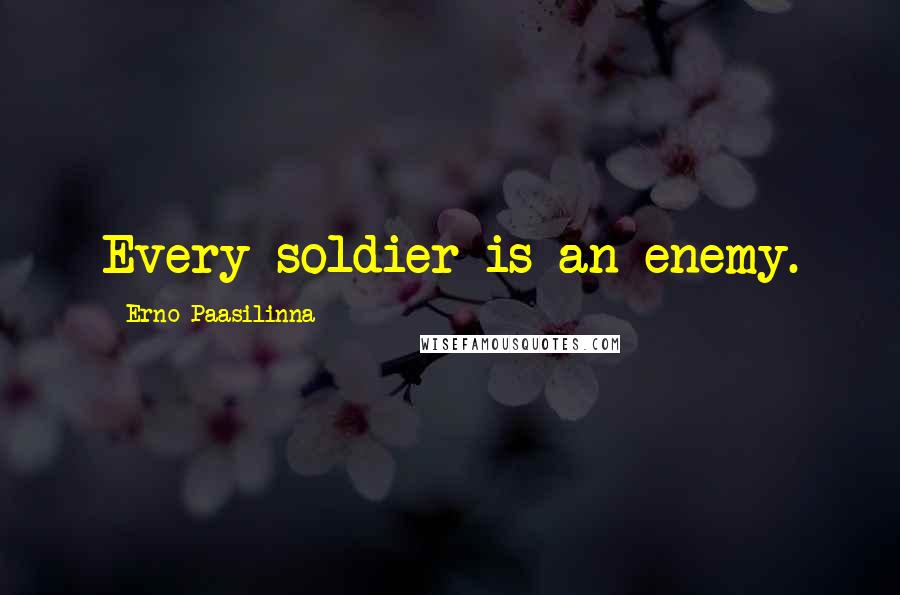 Erno Paasilinna Quotes: Every soldier is an enemy.