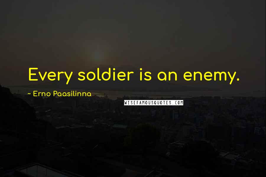 Erno Paasilinna Quotes: Every soldier is an enemy.