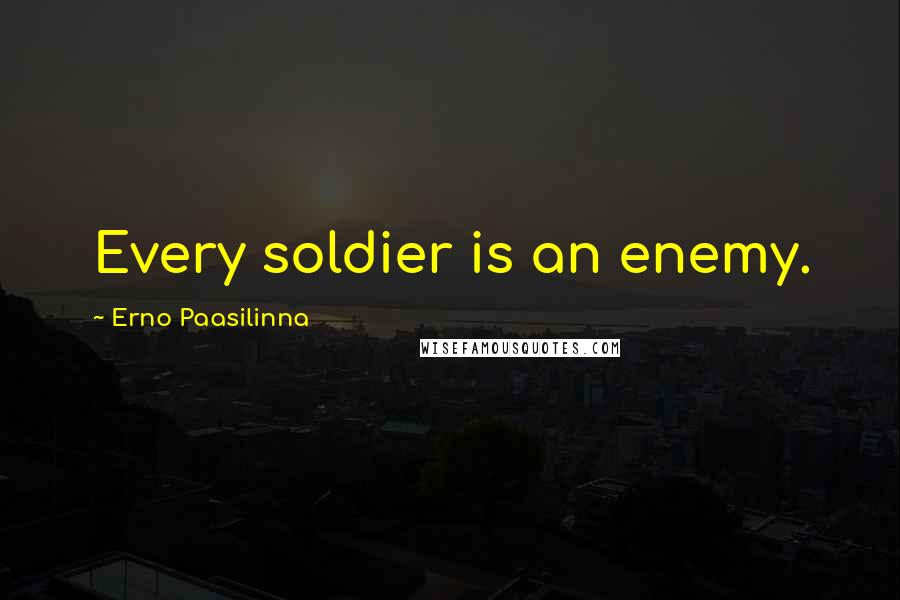 Erno Paasilinna Quotes: Every soldier is an enemy.