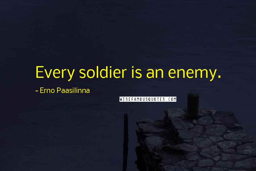 Erno Paasilinna Quotes: Every soldier is an enemy.