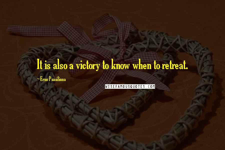 Erno Paasilinna Quotes: It is also a victory to know when to retreat.