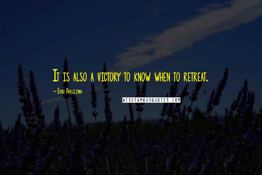 Erno Paasilinna Quotes: It is also a victory to know when to retreat.