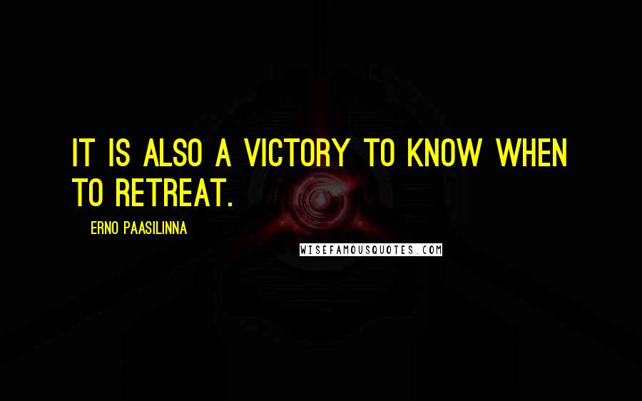 Erno Paasilinna Quotes: It is also a victory to know when to retreat.