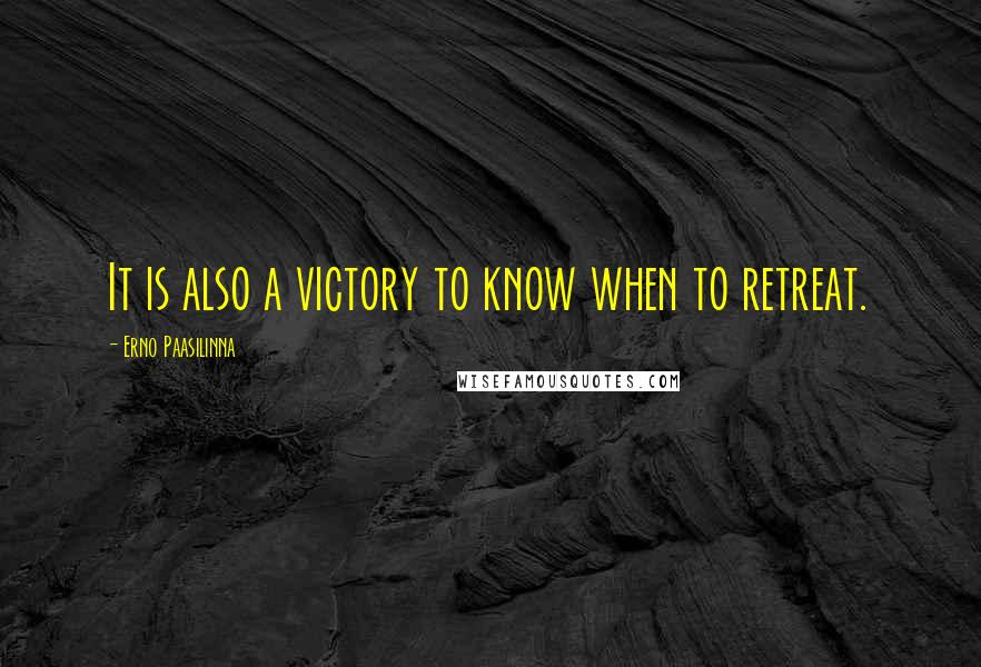 Erno Paasilinna Quotes: It is also a victory to know when to retreat.