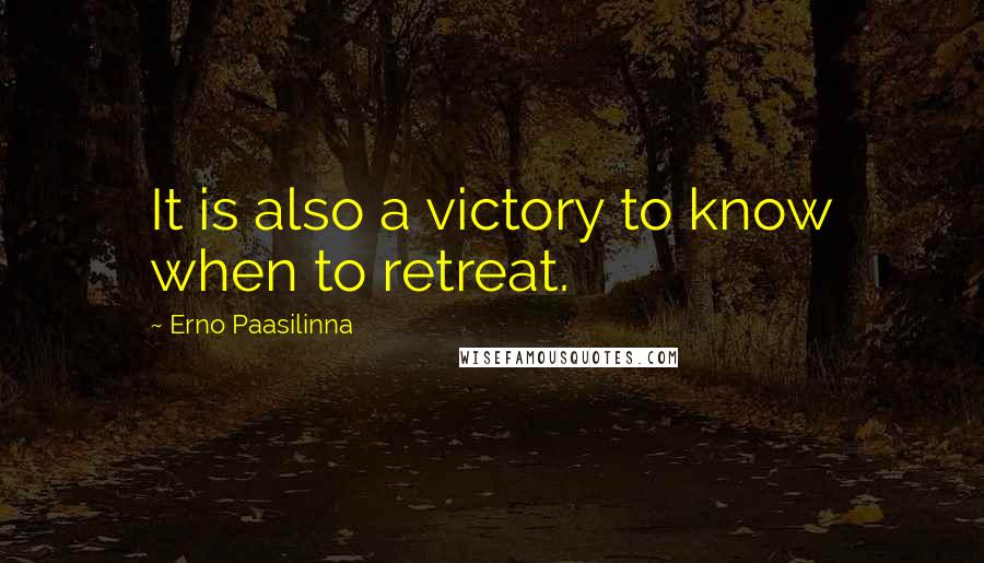 Erno Paasilinna Quotes: It is also a victory to know when to retreat.