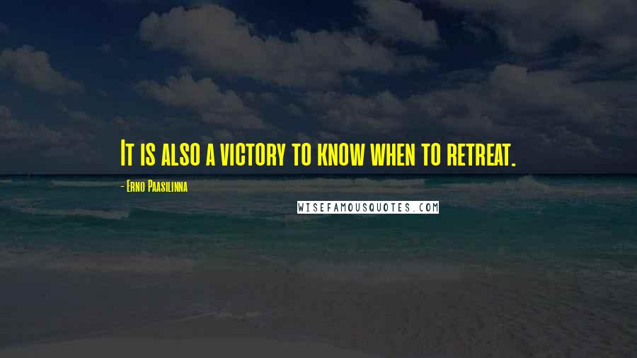 Erno Paasilinna Quotes: It is also a victory to know when to retreat.