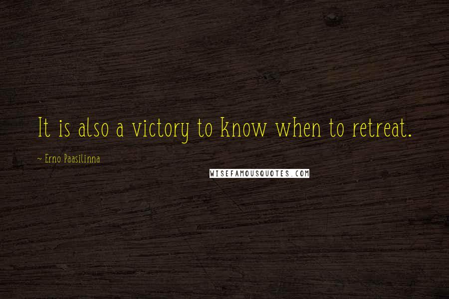 Erno Paasilinna Quotes: It is also a victory to know when to retreat.