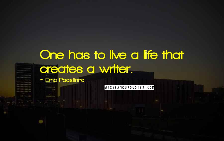 Erno Paasilinna Quotes: One has to live a life that creates a writer.