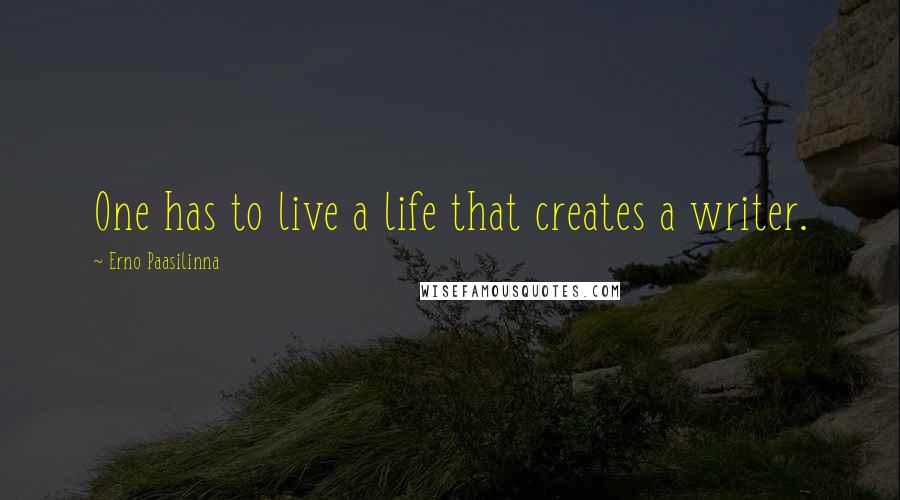 Erno Paasilinna Quotes: One has to live a life that creates a writer.