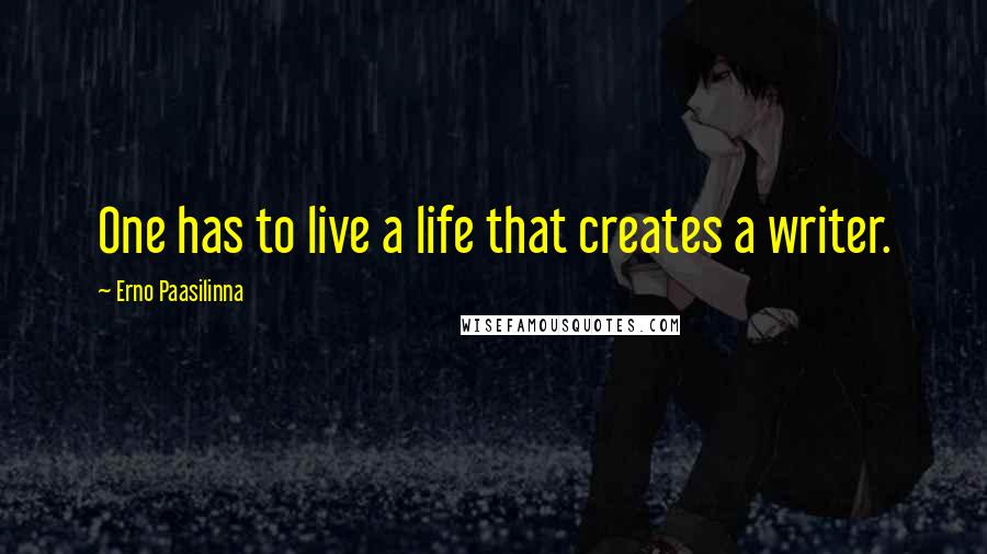 Erno Paasilinna Quotes: One has to live a life that creates a writer.